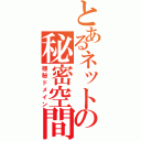 とあるネットの秘密空間（極秘ドメイン）