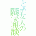 とある友人の恋愛相談（メール）