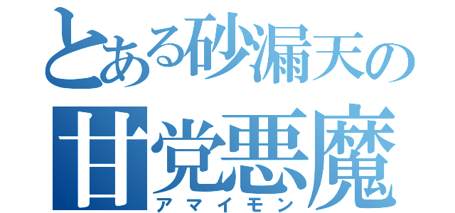 とある砂漏天の甘党悪魔（アマイモン）