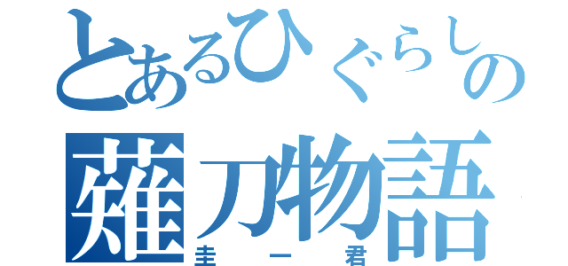 とあるひぐらしの薙刀物語（圭一君）