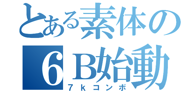 とある素体の６Ｂ始動（７ｋコンボ）