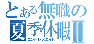 とある無職の夏季休暇Ⅱ（エンドレスエイト）