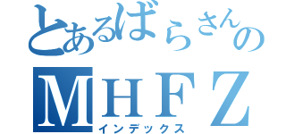 とあるばらさんのＭＨＦＺ（インデックス）