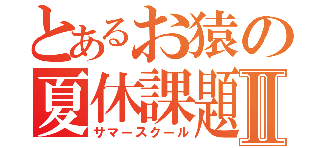 とあるお猿の夏休課題Ⅱ（サマースクール）