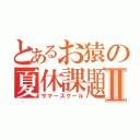 とあるお猿の夏休課題Ⅱ（サマースクール）