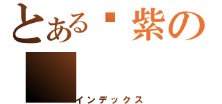 とある洨紫の（インデックス）