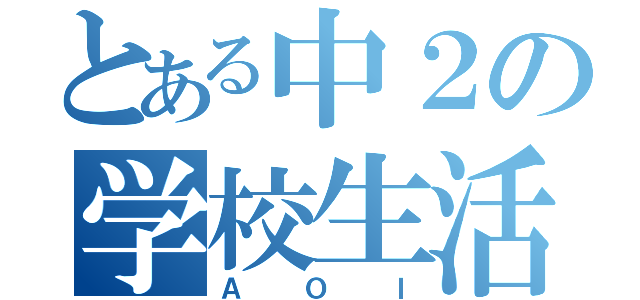 とある中２の学校生活（ＡＯＩ）