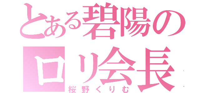 とある碧陽のロリ会長（桜野くりむ）