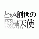 とある創世の機械天使（アクエリオン）