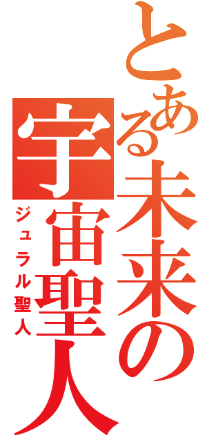 とある未来の宇宙聖人（ジュラル聖人）