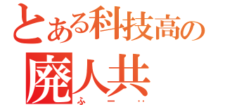 とある科技高の廃人共（ふー‥）