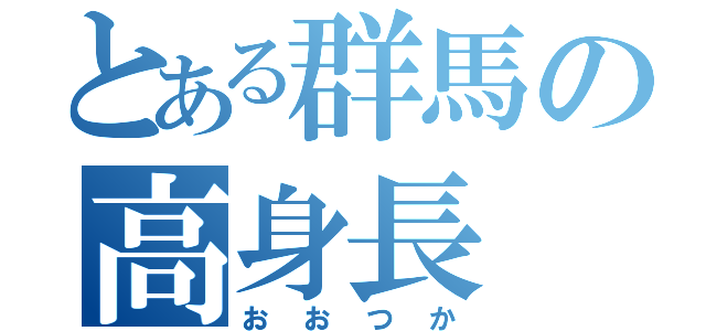 とある群馬の高身長（おおつか）