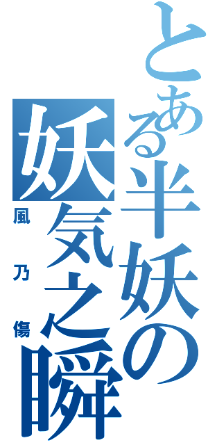 とある半妖の妖気之瞬（風乃傷）