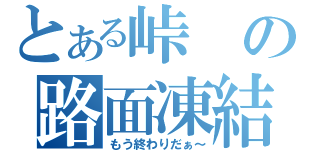 とある峠の路面凍結（もう終わりだぁ～）