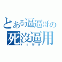 とある逼逼哥の死沒逼用（\\ａ好玩）