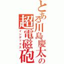 とある川島慶太の超電磁砲（インデックス）