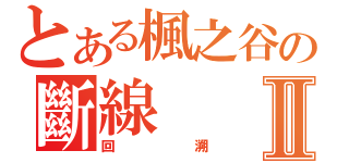 とある楓之谷の斷線Ⅱ（回溯）