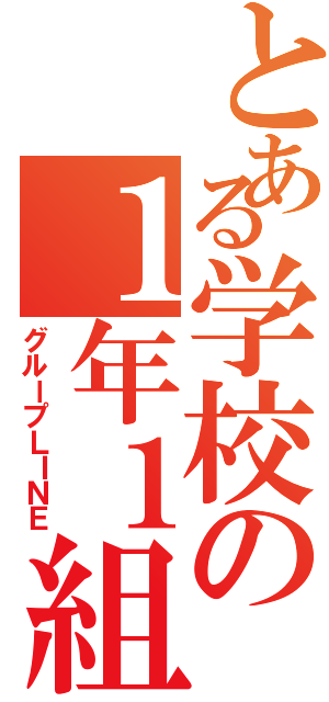 とある学校の１年１組（グループＬＩＮＥ）