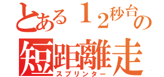 とある１２秒台の短距離走者（スプリンター）