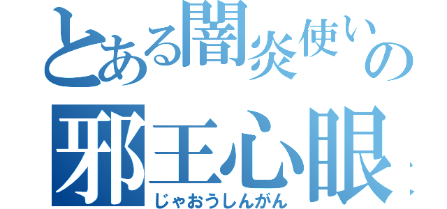 とある闇炎使いの邪王心眼（じゃおうしんがん）