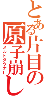 とある片目の原子崩し（メルトダウナー）