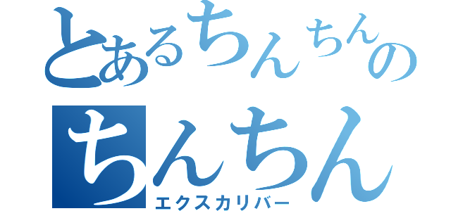 とあるちんちんのちんちん（エクスカリバー）