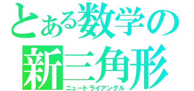 とある数学の新三角形（ニュートライアングル）