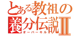 とある教祖の養分伝説Ⅱ（オーバーキル）