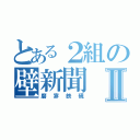 とある２組の壁新聞Ⅱ（磨穿鉄硯）