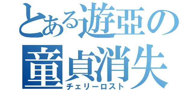 とある遊亞の童貞消失（チェリーロスト）