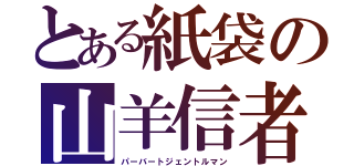 とある紙袋の山羊信者（パーバートジェントルマン）