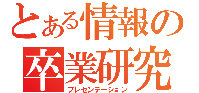 とある情報の卒業研究（プレゼンテーション）