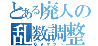 とある廃人の乱数調整（６Ｖゲット）