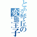 とある琴丘の変態王子（エロス）