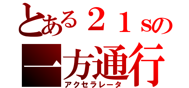 とある２１ｓの一方通行（アクセラレータ）