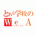 とある学校のＷｅ Ａｒｅ（インデックス）