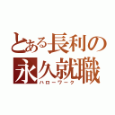 とある長利の永久就職（ハローワーク）