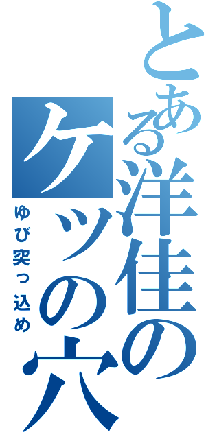 とある洋佳のケツの穴（ゆび突っ込め）