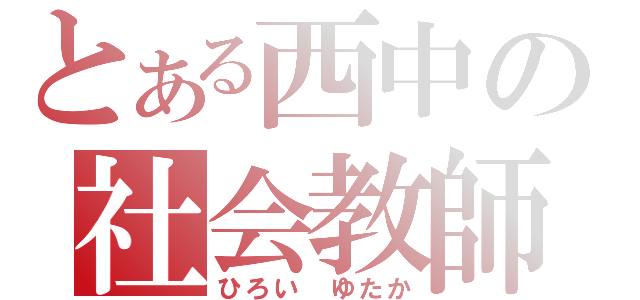 とある西中の社会教師（ひろい　ゆたか）