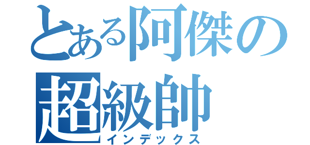 とある阿傑の超級帥（インデックス）