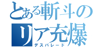 とある斬斗のリア充爆破（デスパレード）