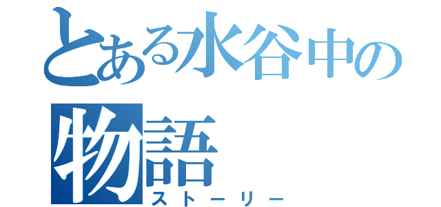 とある水谷中の物語（ストーリー）