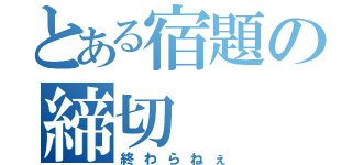 とある宿題の締切（終わらねぇ）