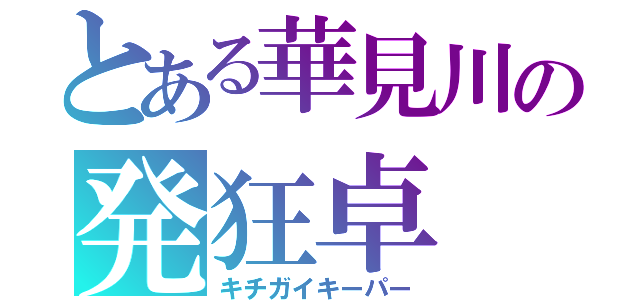 とある華見川の発狂卓（キチガイキーパー）