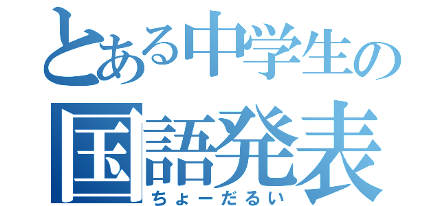 とある中学生の国語発表（ちょーだるい）