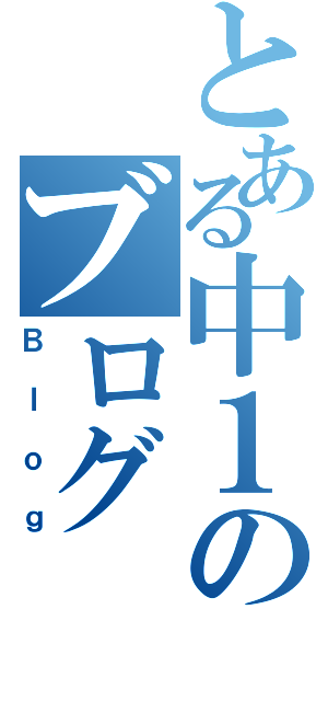 とある中１のブログ（Ｂｌｏｇ）