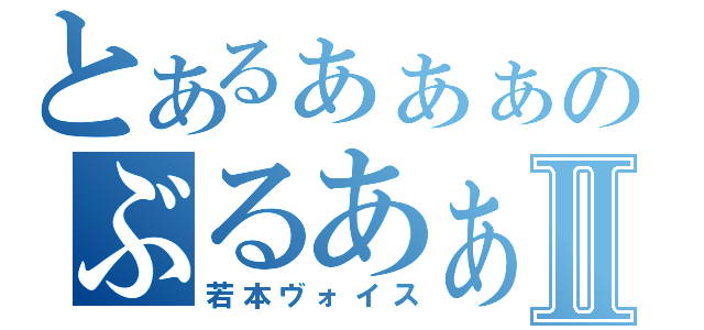 とあるぁぁぁのぶるあぁぁぁぁⅡ（若本ヴォイス）