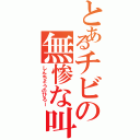 とあるチビの無惨な叫び（しんちょうのびろー）