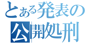 とある発表の公開処刑（）