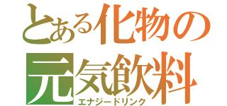 とある化物の元気飲料（エナジードリンク）